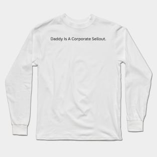 Daddy Is A Corporate Sellout Long Sleeve T-Shirt